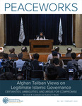 PEACEWORKS: Afghan Taliban Views on Legitimate Islamic Governance: Certainties, Ambiguities, and Areas for Compromise by Clark B. Lombardi and Andrew F. March