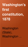 Washington's First Constitution, 1878, and Proceedings of the Convention
